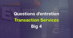 Les questions d'entretiens en Transaction Services dans un Big 4